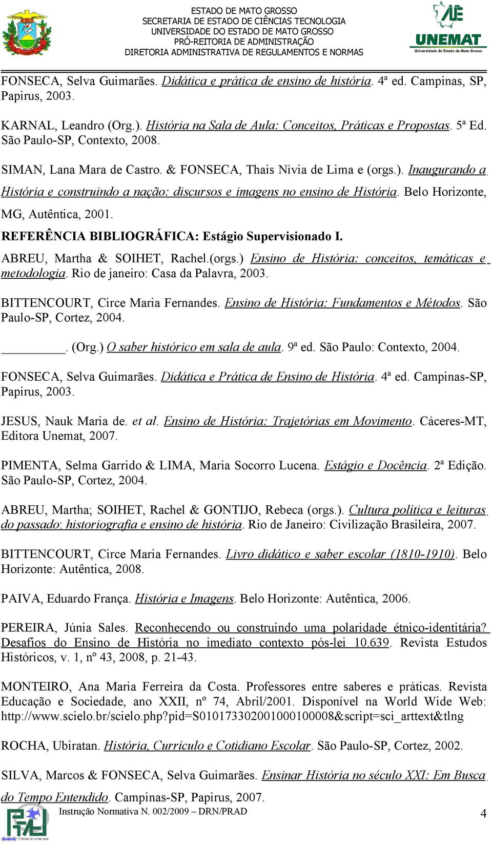 Belo Horizonte, MG, Autêntica, 2001. REFERÊNCIA BIBLIOGRÁFICA: Estágio Supervisionado I. ABREU, Martha & SOIHET, Rachel.(orgs.) Ensino de História: conceitos, temáticas e metodologia.