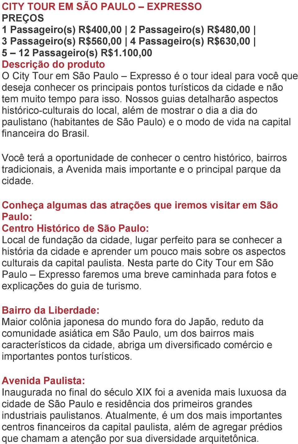 Nossos guias detalharão aspectos histórico-culturais do local, além de mostrar o dia a dia do paulistano (habitantes de São Paulo) e o modo de vida na capital financeira do Brasil.