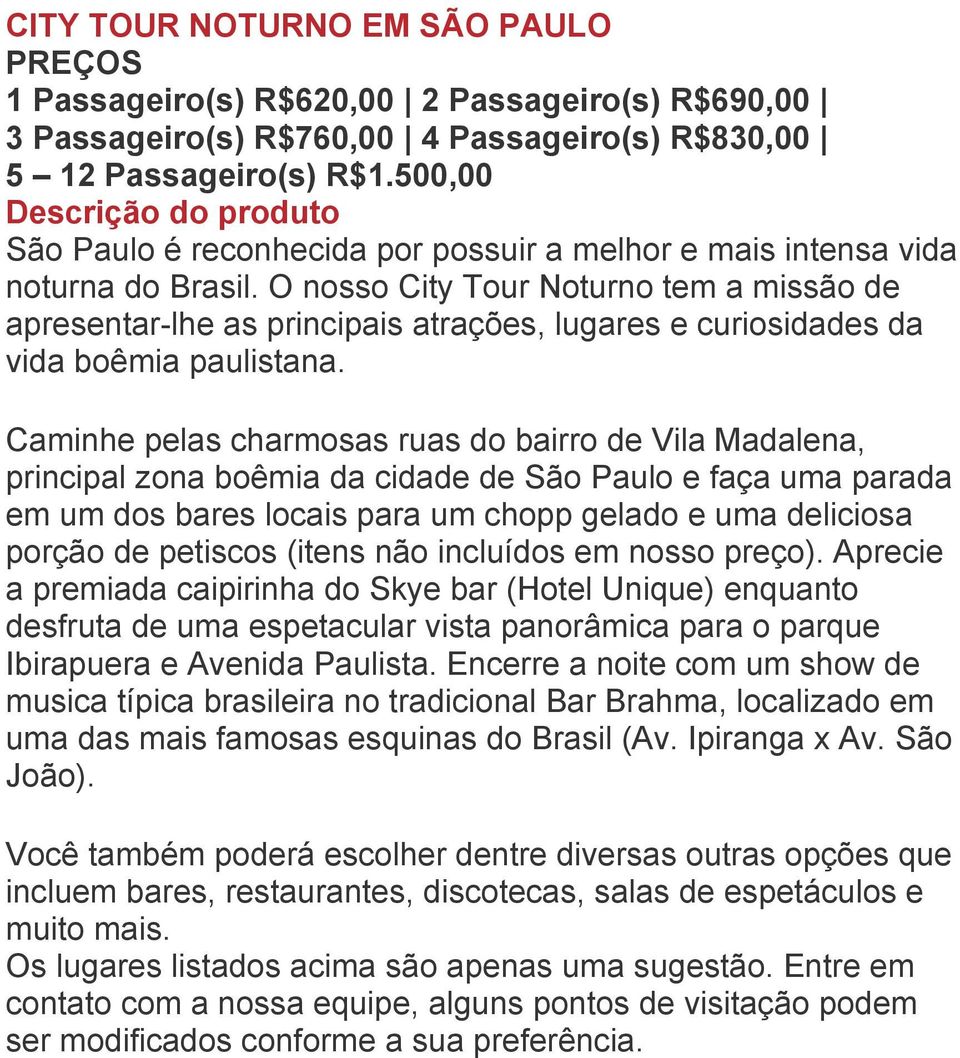 O nosso City Tour Noturno tem a missão de apresentar-lhe as principais atrações, lugares e curiosidades da vida boêmia paulistana.