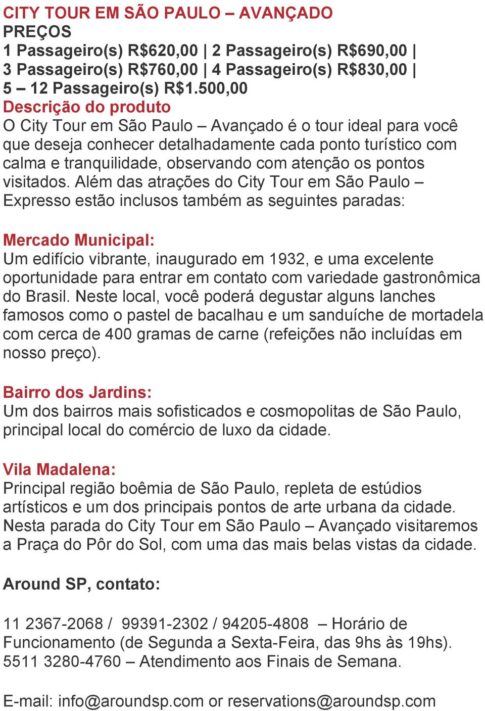 Além das atrações do City Tour em São Paulo Expresso estão inclusos também as seguintes paradas: Mercado Municipal: Um edifício vibrante, inaugurado em 1932, e uma excelente oportunidade para entrar