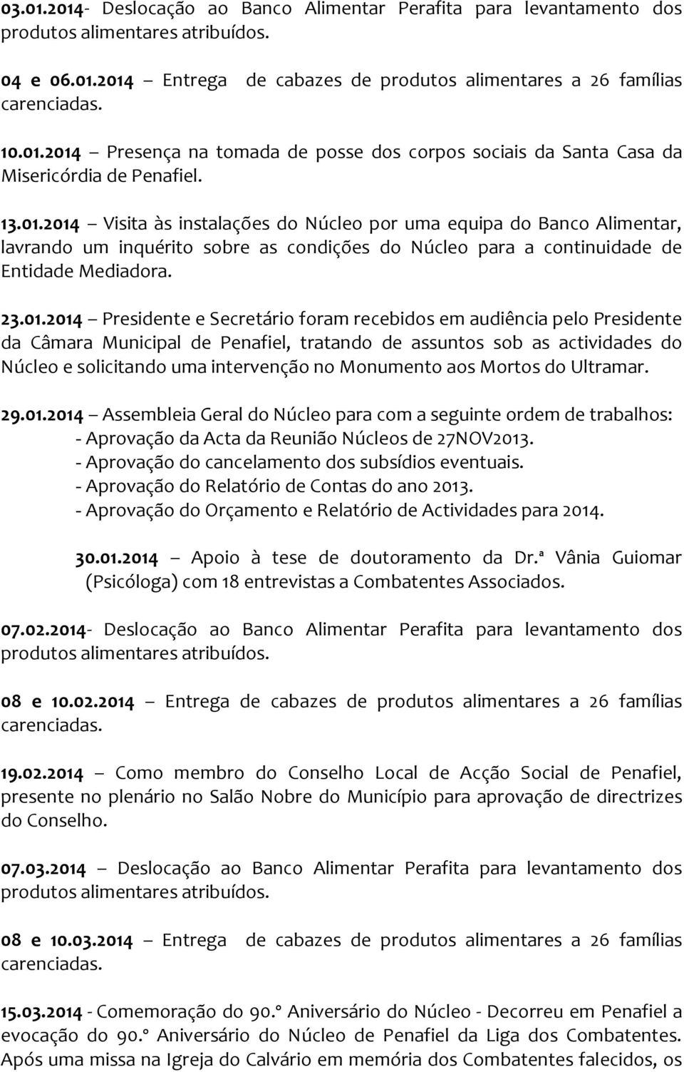 2014 Visita às instalações do Núcleo por uma equipa do Banco Alimentar, lavrando um inquérito sobre as condições do Núcleo para a continuidade de Entidade Mediadora. 23.01.2014 Presidente e