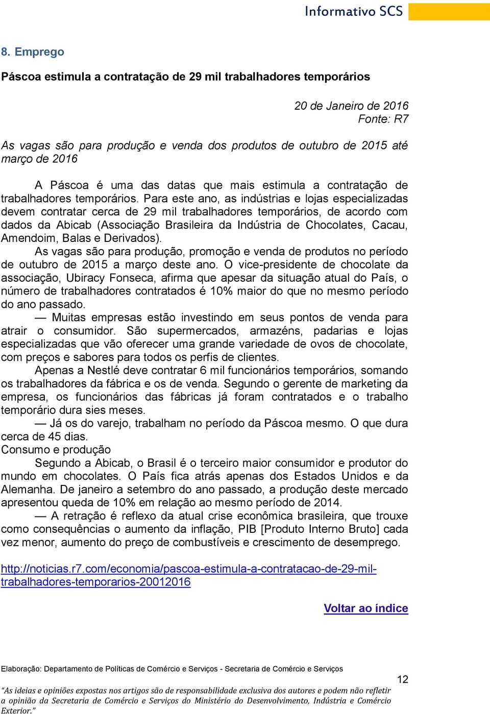 Para este ano, as indústrias e lojas especializadas devem contratar cerca de 29 mil trabalhadores temporários, de acordo com dados da Abicab (Associação Brasileira da Indústria de Chocolates, Cacau,