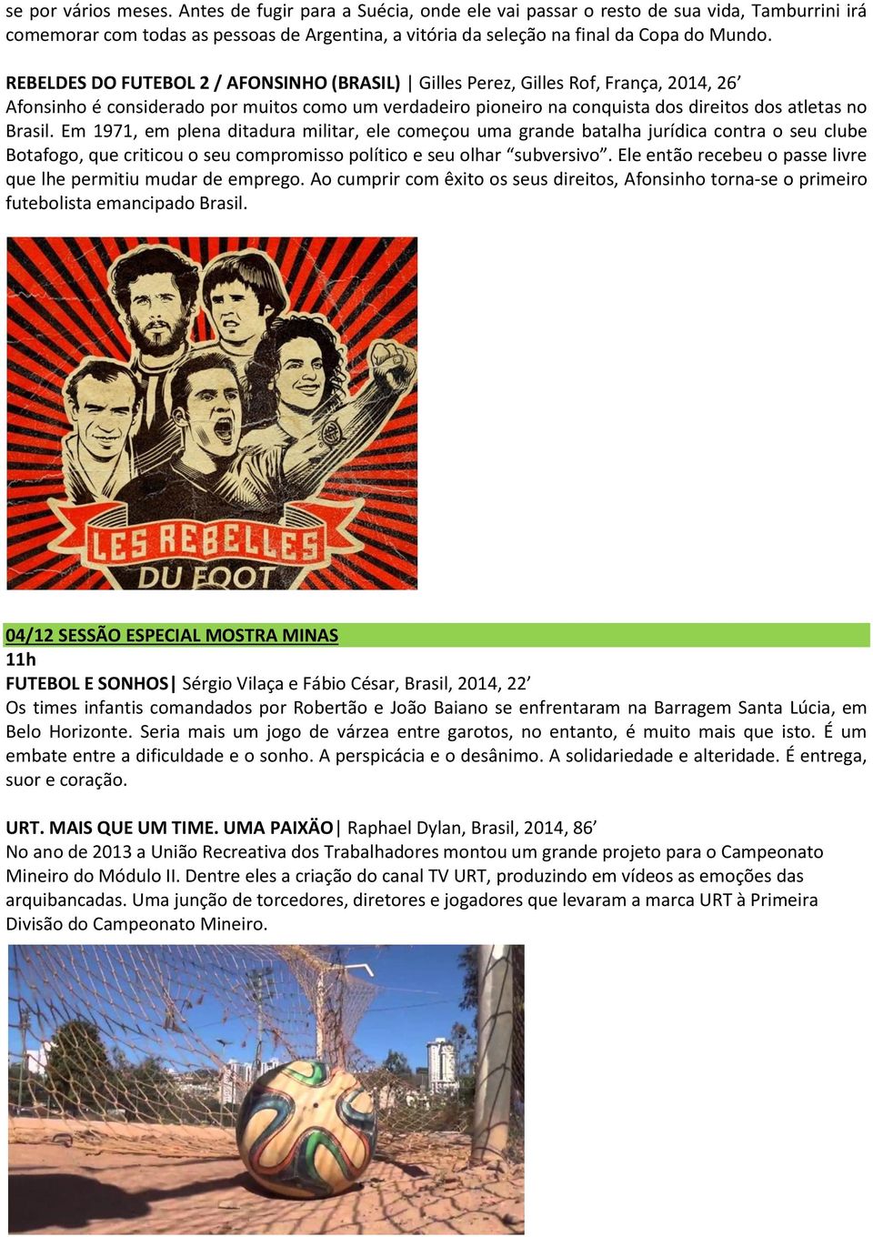 Em 1971, em plena ditadura militar, ele começou uma grande batalha jurídica contra o seu clube Botafogo, que criticou o seu compromisso político e seu olhar subversivo.