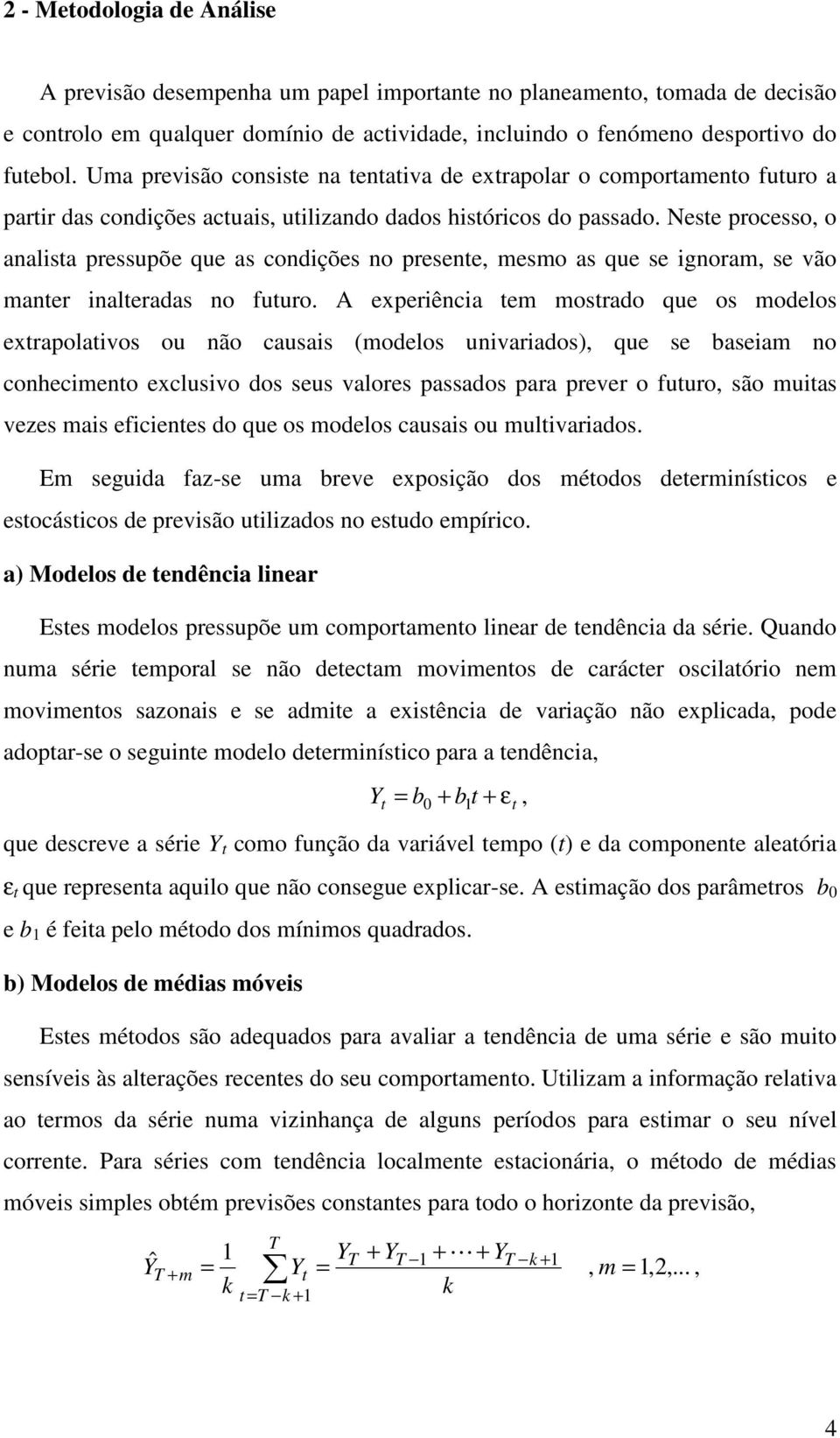 Nese processo, o analisa pressupõe que as condições no presene, mesmo as que se ignoram, se vão maner inaleradas no fuuro.