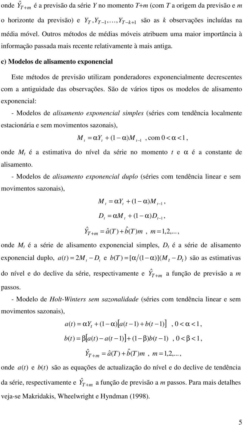 c) Modelos de alisameno exponencial Ese méodos de previsão uilizam ponderadores exponencialmene decrescenes com a aniguidade das observações.
