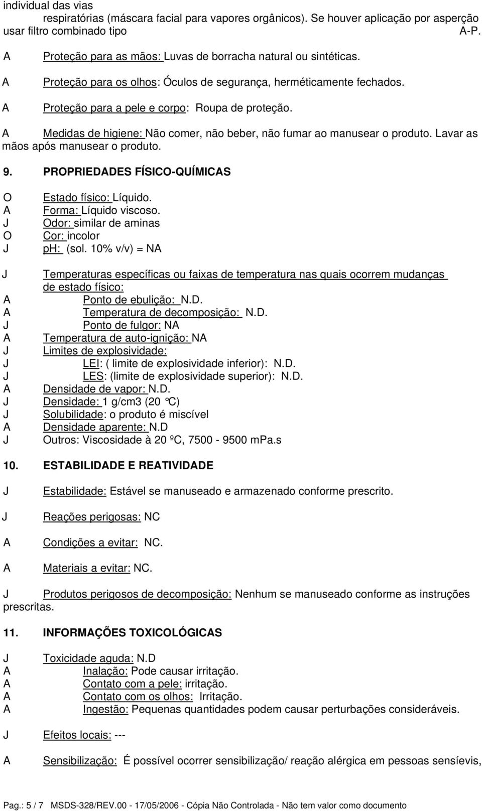 Medidas de higiene: Não comer, não beber, não fumar ao manusear o produto. Lavar as mãos após manusear o produto. 9. PROPRIEDDES FÍSICO-QUÍMICS O O Estado físico: Líquido. Forma: Líquido viscoso.