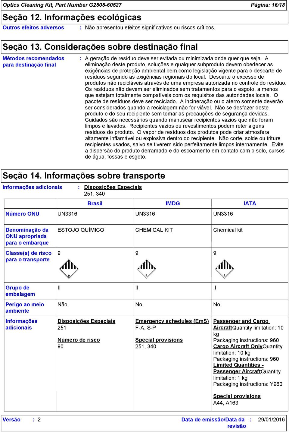 Informações sobre transporte Informações adicionais A geração de resíduo deve ser evitada ou minimizada onde quer que seja.