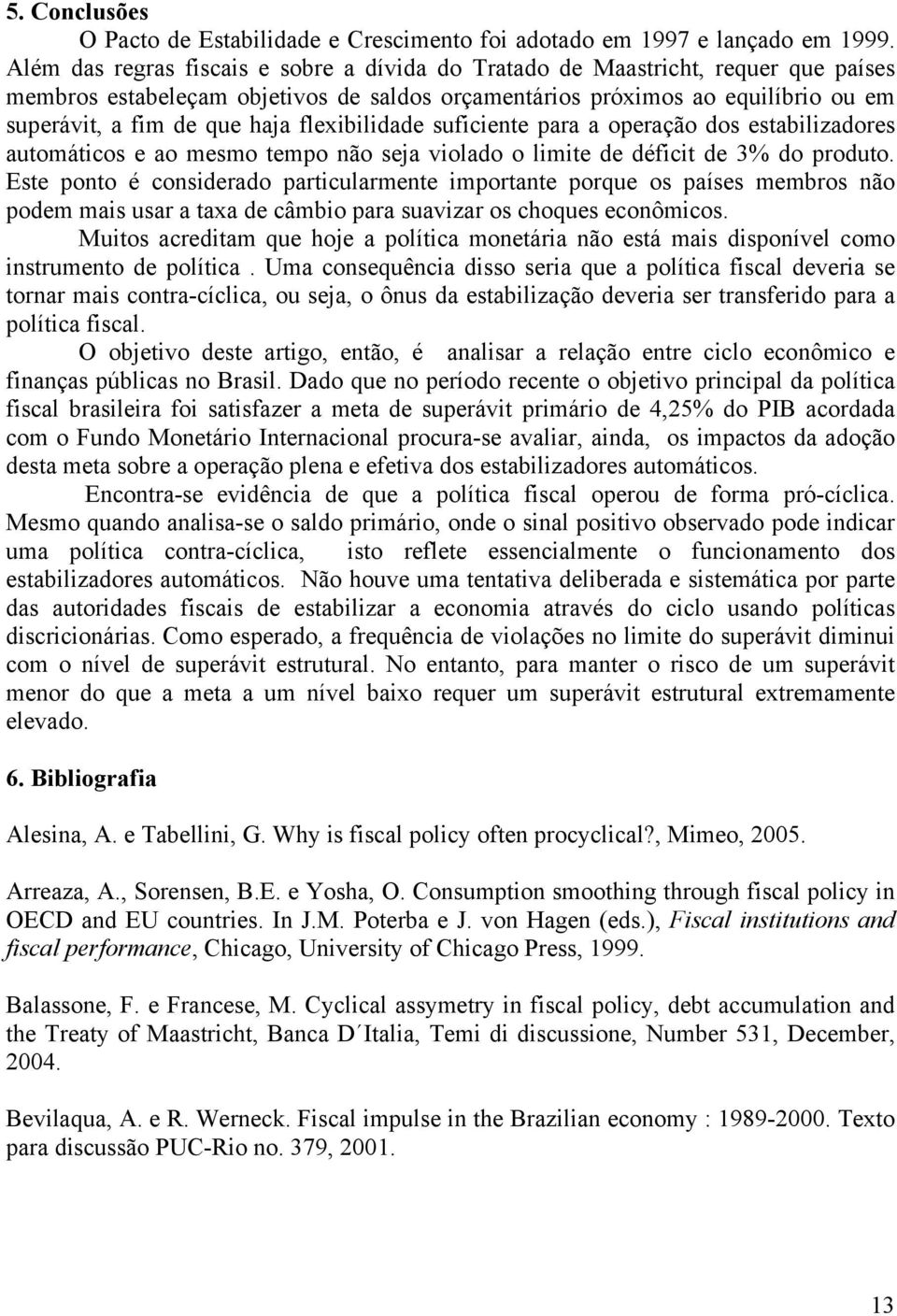 flexibilidade suficiene para a operação dos esabilizadores auomáicos e ao mesmo empo não seja violado o limie de défici de 3% do produo.