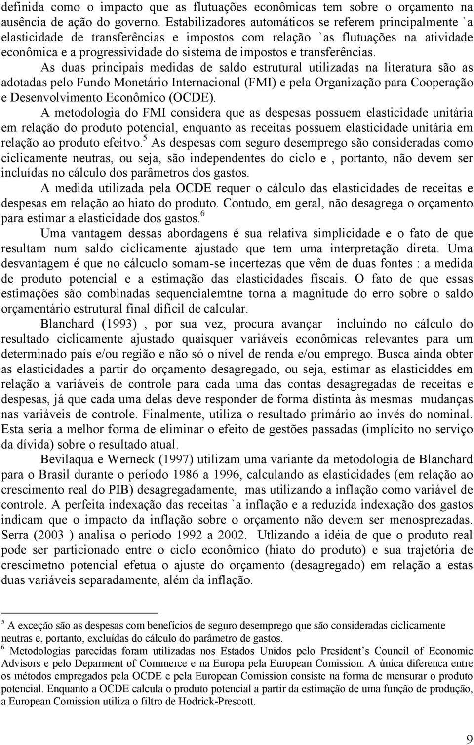 As duas principais medidas de saldo esruural uilizadas na lieraura são as adoadas pelo Fundo Moneário Inernacional (FMI) e pela Organização para Cooperação e Desenvolvimeno Econômico (OCDE).