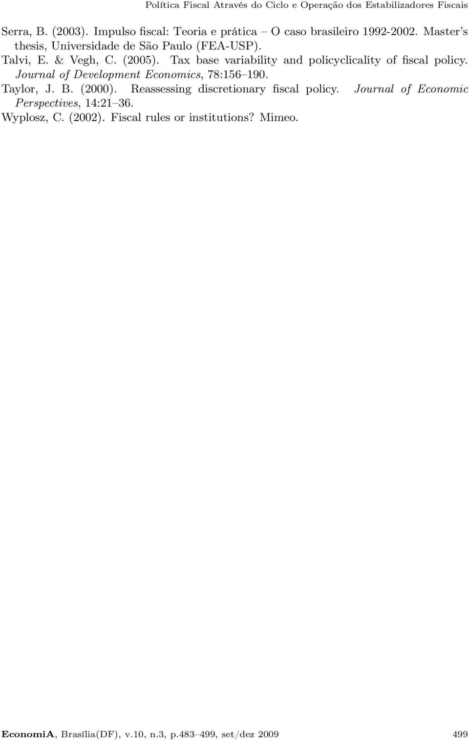 (2005). Tax base variability and policyclicality of fiscal policy. Journal of Development Economics, 78:156 190. Taylor, J. B. (2000).