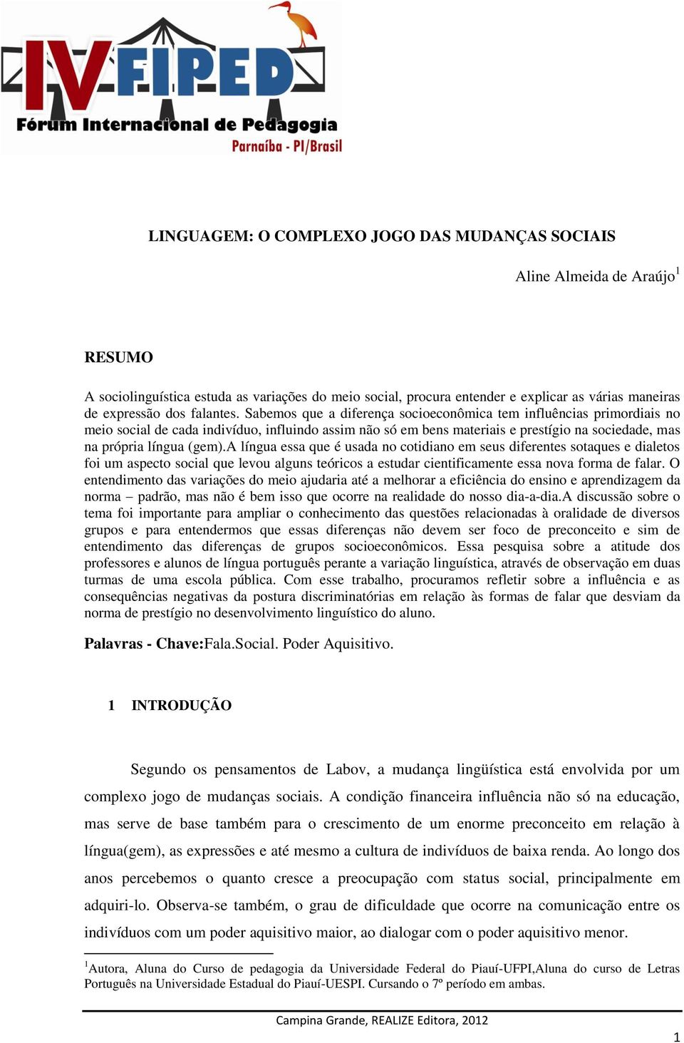 Sabemos que a diferença socioeconômica tem influências primordiais no meio social de cada indivíduo, influindo assim não só em bens materiais e prestígio na sociedade, mas na própria língua (gem).