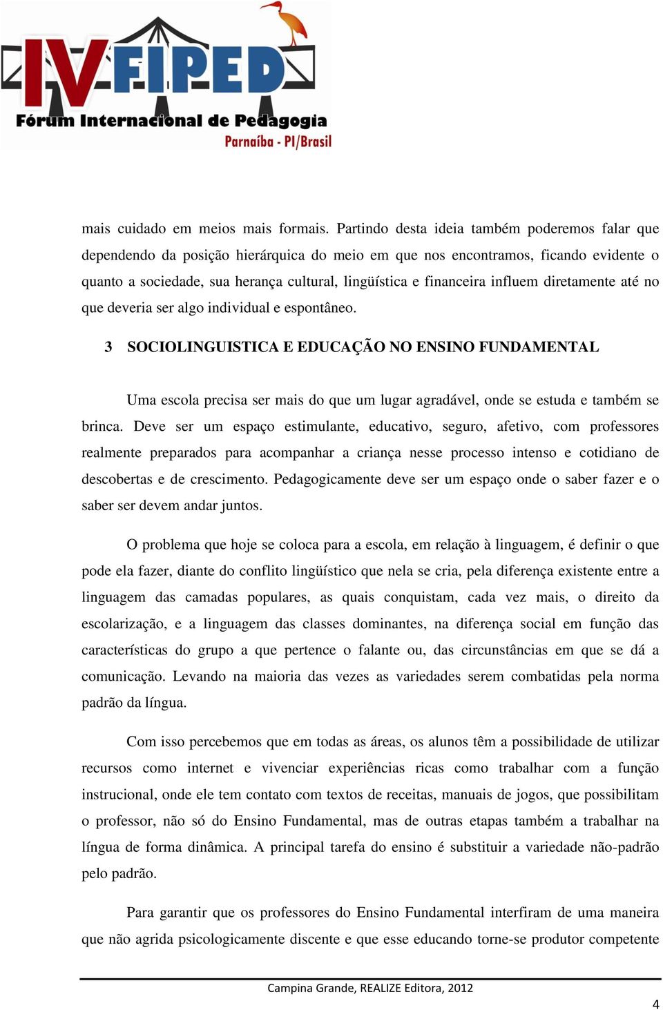 influem diretamente até no que deveria ser algo individual e espontâneo.