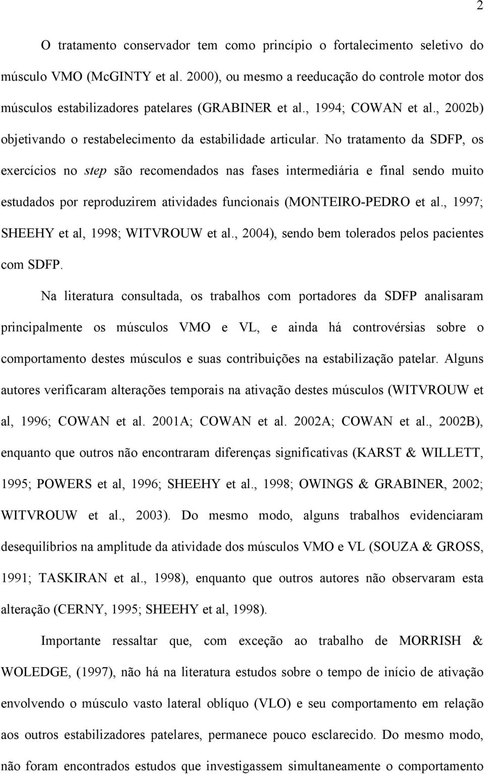 No tratamento da SDFP, os exercícios no step são recomendados nas fases intermediária e final sendo muito estudados por reproduzirem atividades funcionais (MONTEIRO-PEDRO et al.