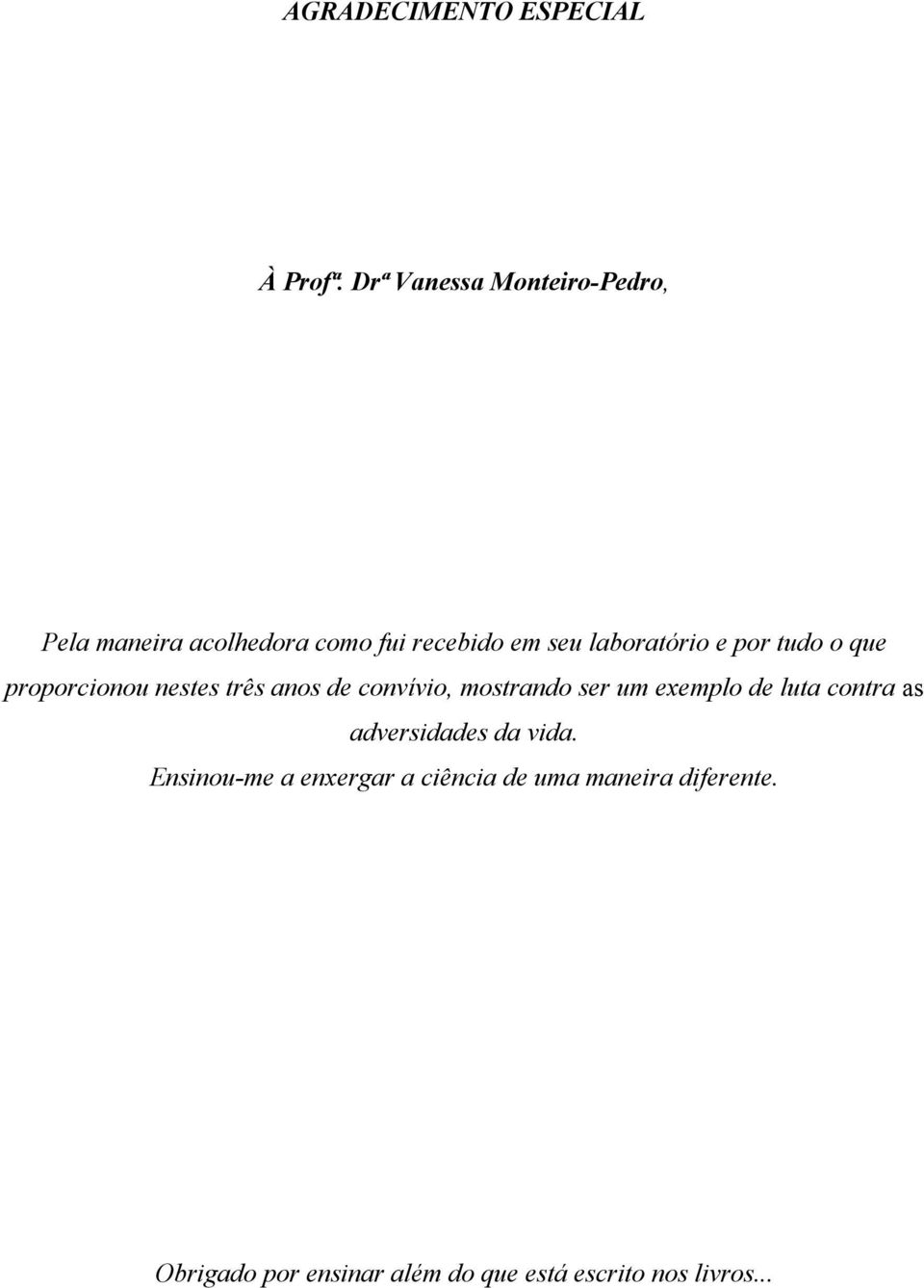 por tudo o que proporcionou nestes três anos de convívio, mostrando ser um exemplo de luta