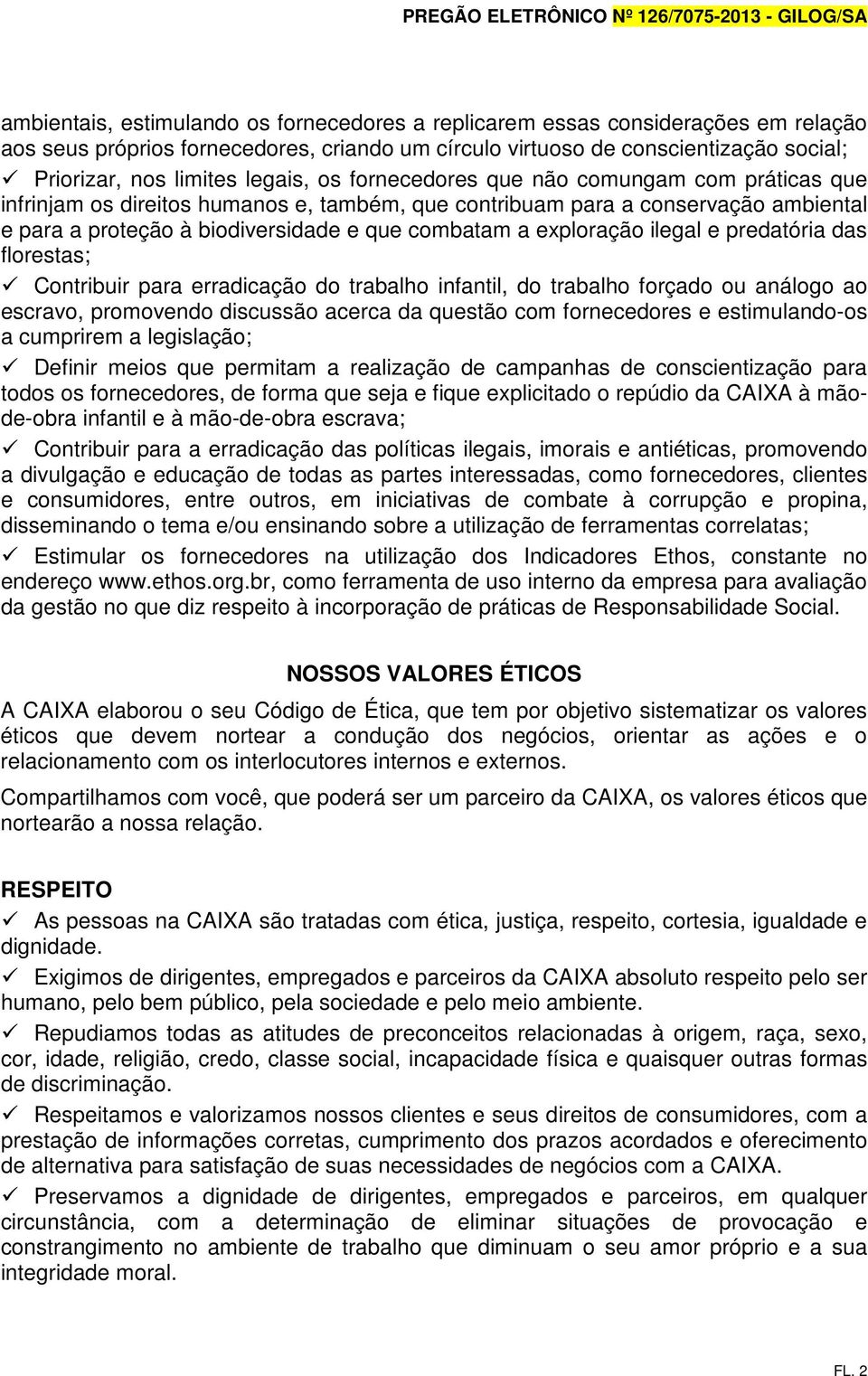 exploração ilegal e predatória das florestas; Contribuir para erradicação do trabalho infantil, do trabalho forçado ou análogo ao escravo, promovendo discussão acerca da questão com fornecedores e