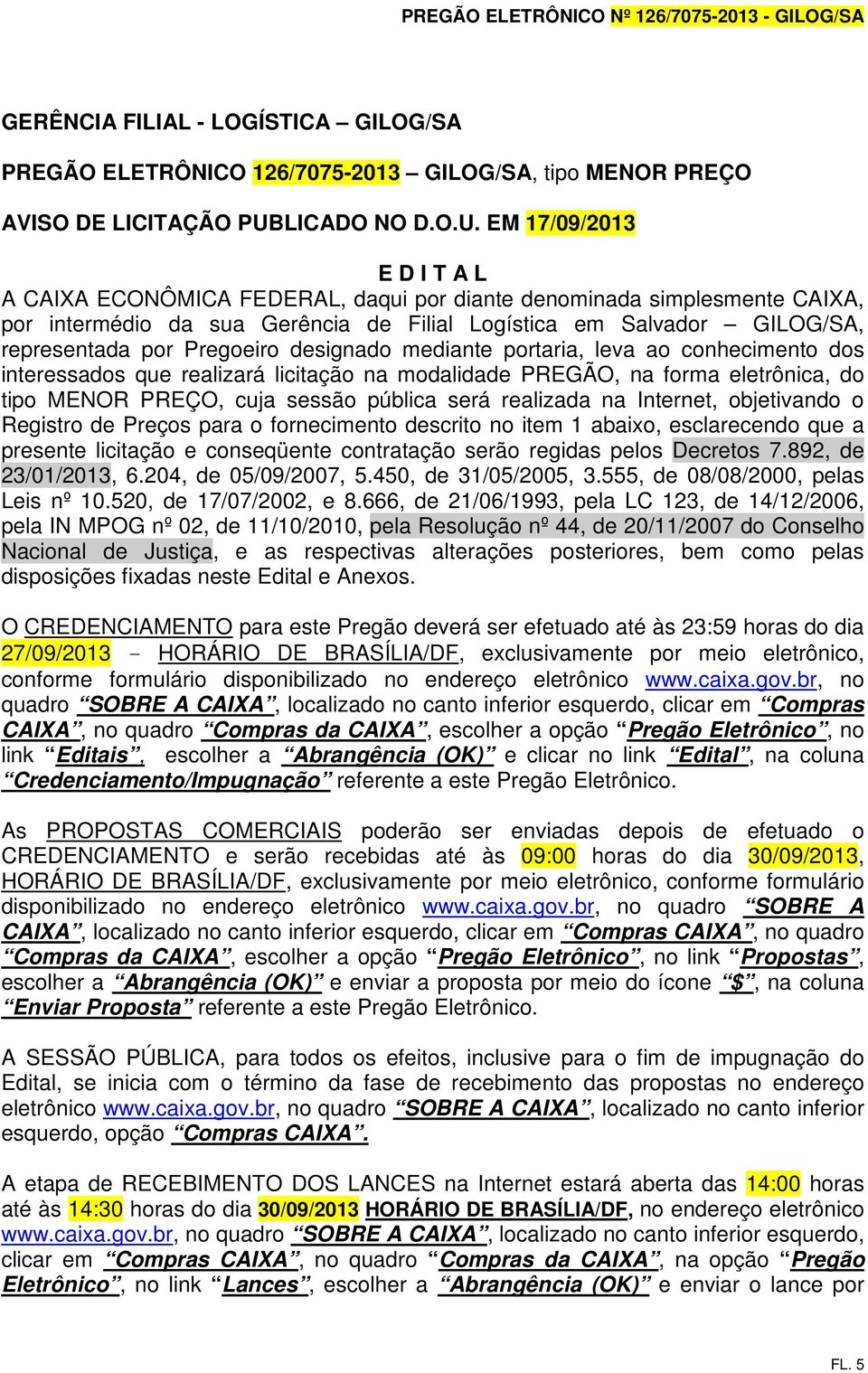 EM 17/09/2013 E D I T A L A CAIXA ECONÔMICA FEDERAL, daqui por diante denominada simplesmente CAIXA, por intermédio da sua Gerência de Filial Logística em Salvador GILOG/SA, representada por