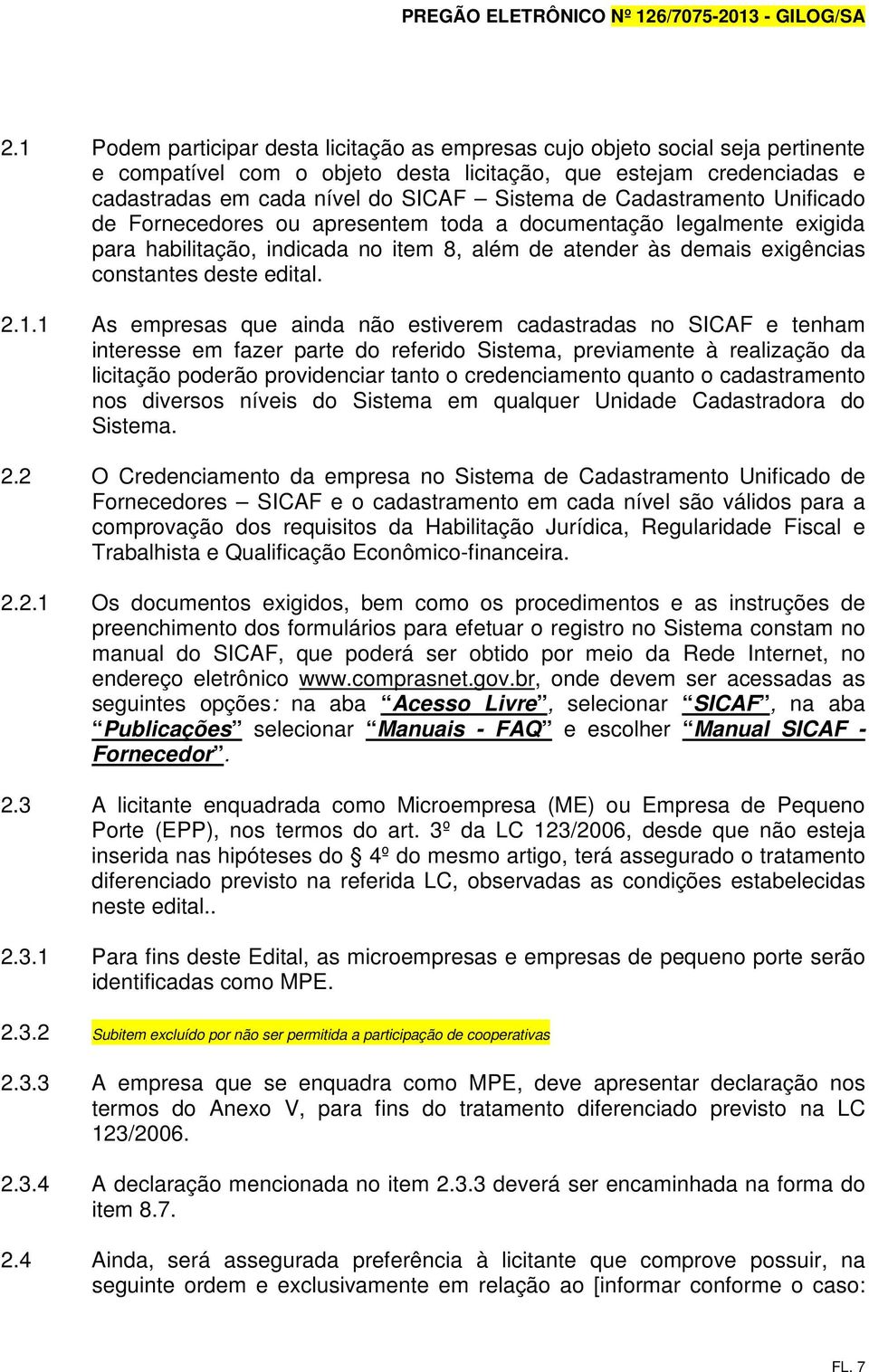 1 As empresas que ainda não estiverem cadastradas no SICAF e tenham interesse em fazer parte do referido Sistema, previamente à realização da licitação poderão providenciar tanto o credenciamento