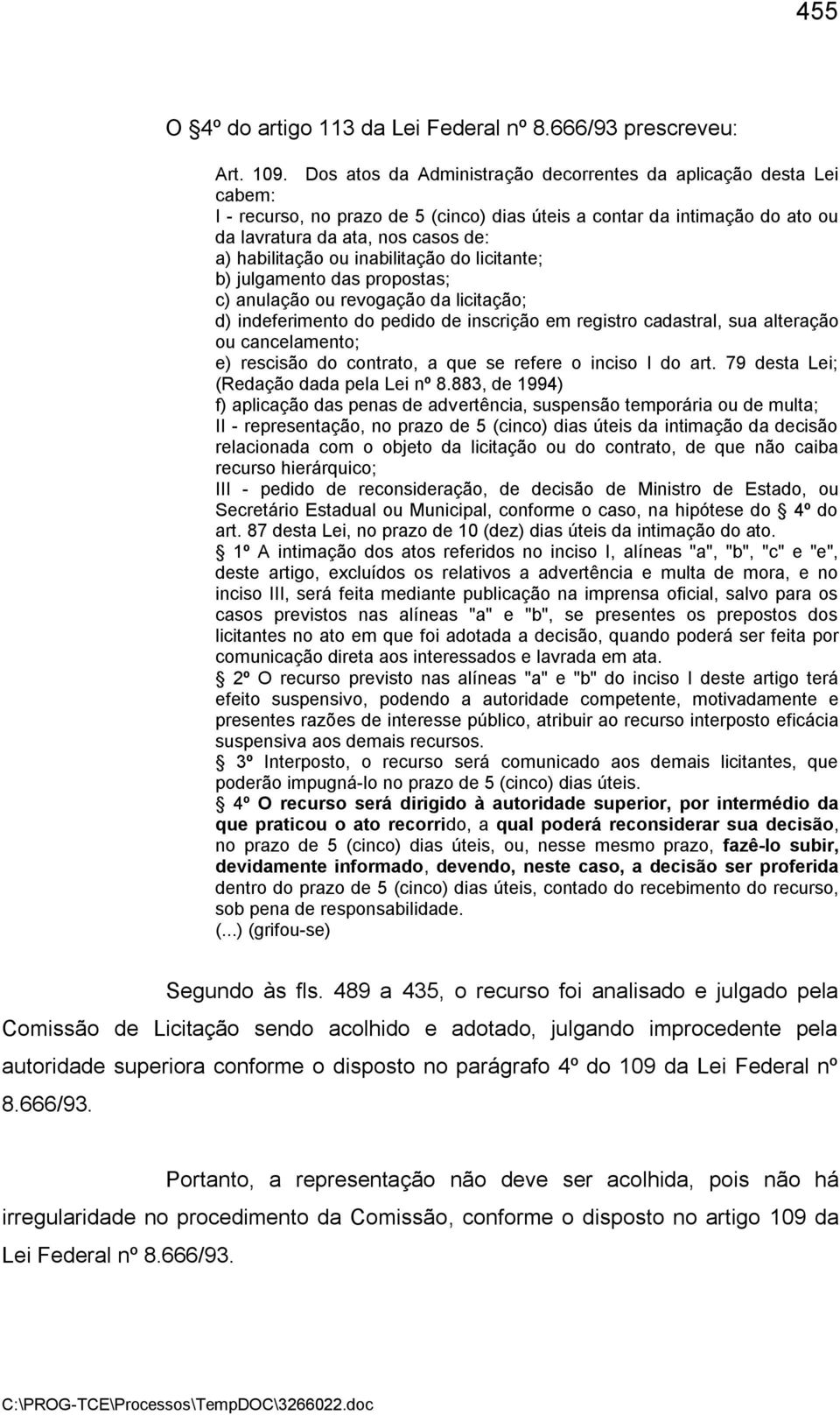 inabilitação do licitante; b) julgamento das propostas; c) anulação ou revogação da licitação; d) indeferimento do pedido de inscrição em registro cadastral, sua alteração ou cancelamento; e)