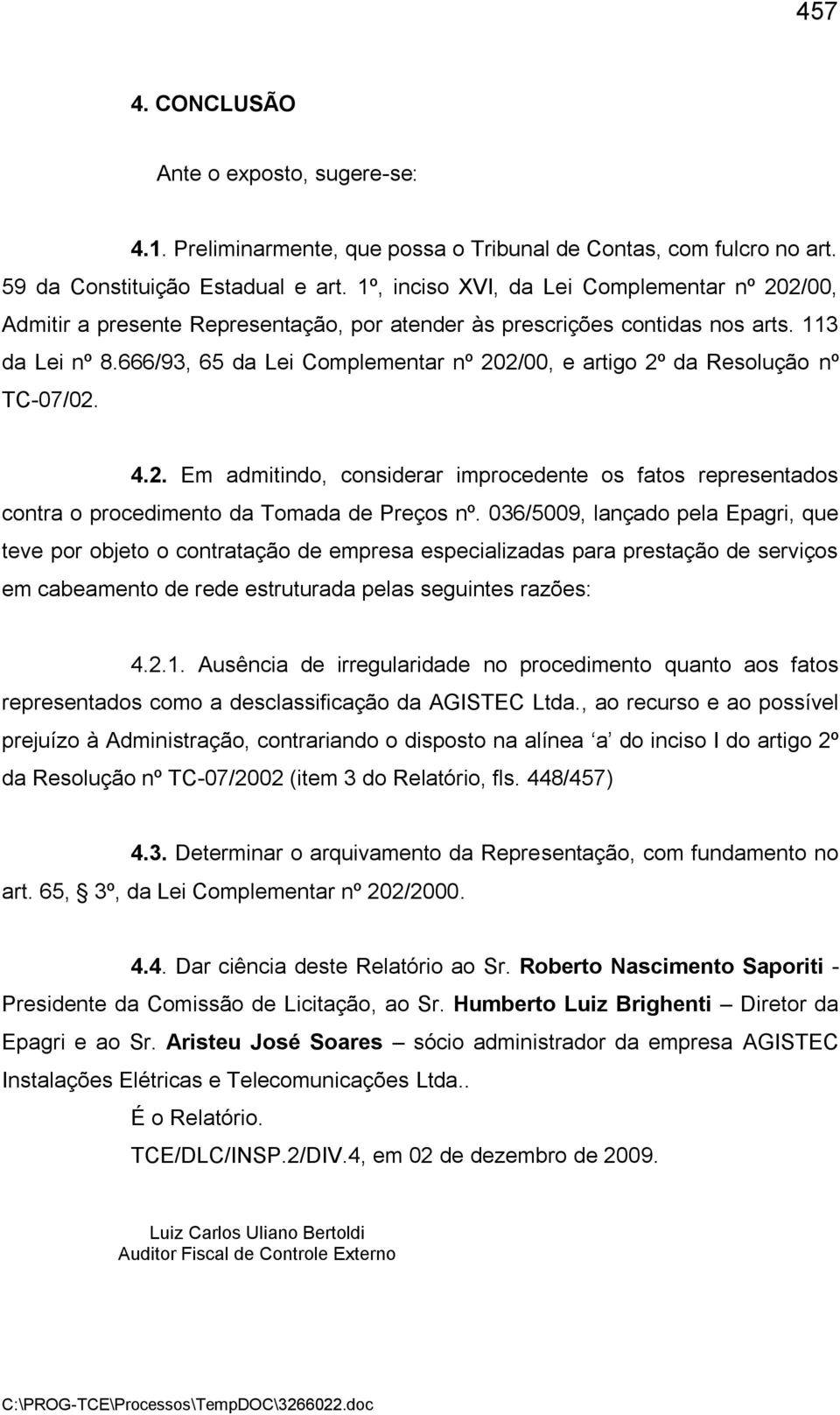 666/93, 65 da Lei Complementar nº 202/00, e artigo 2º da Resolução nº TC-07/02. 4.2. Em admitindo, considerar improcedente os fatos representados contra o procedimento da Tomada de Preços nº.