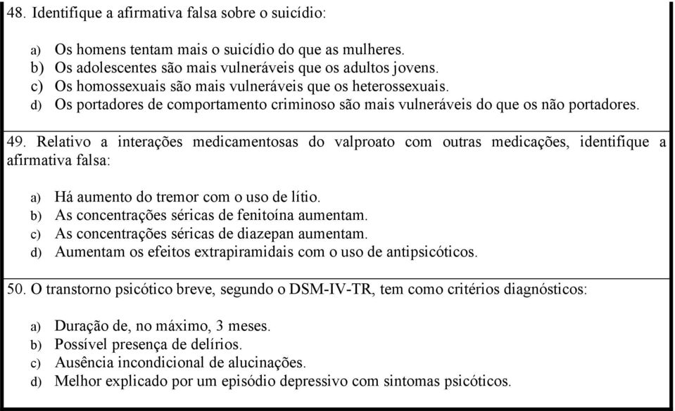 Relativo a interações medicamentosas do valproato com outras medicações, identifique a afirmativa falsa: a) Há aumento do tremor com o uso de lítio. b) As concentrações séricas de fenitoína aumentam.