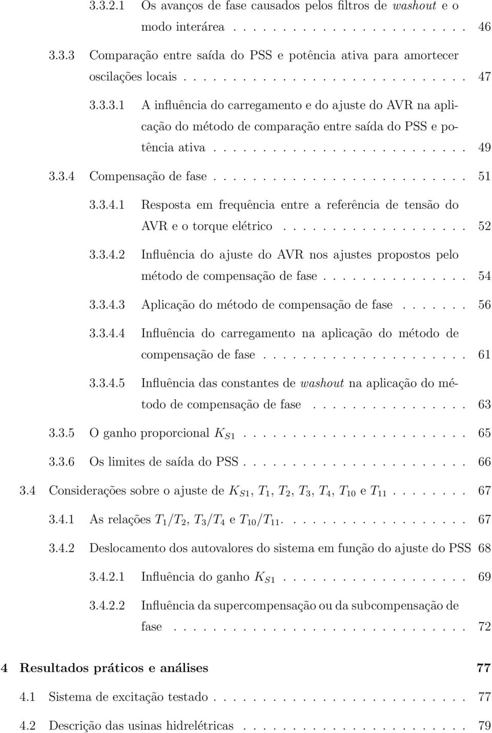 3.4.1 Resposta em frequência entre a referência de tensão do AVR e o torque elétrico................... 52 3.3.4.2 Influência do ajuste do AVR nos ajustes propostos pelo método de compensação de fase.