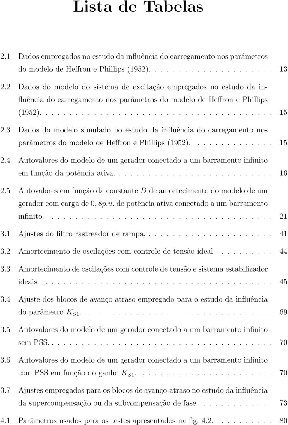 3 Dados do modelo simulado no estudo da influência do carregamento nos parâmetros do modelo de Heffron e Phillips (1952).............. 15 2.