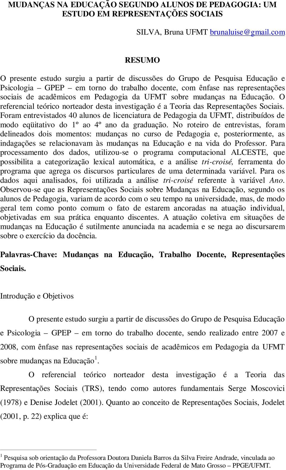 Pedagogia da UFMT sobre mudanças na Educação. O referencial teórico norteador desta investigação é a Teoria das Representações Sociais.