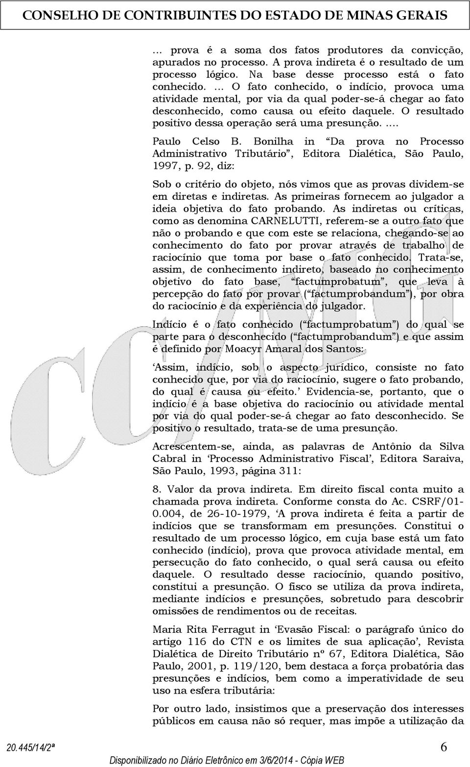 O resultado positivo dessa operação será uma presunção.... Paulo Celso B. Bonilha in Da prova no Processo Administrativo Tributário, Editora Dialética, São Paulo, 1997, p.