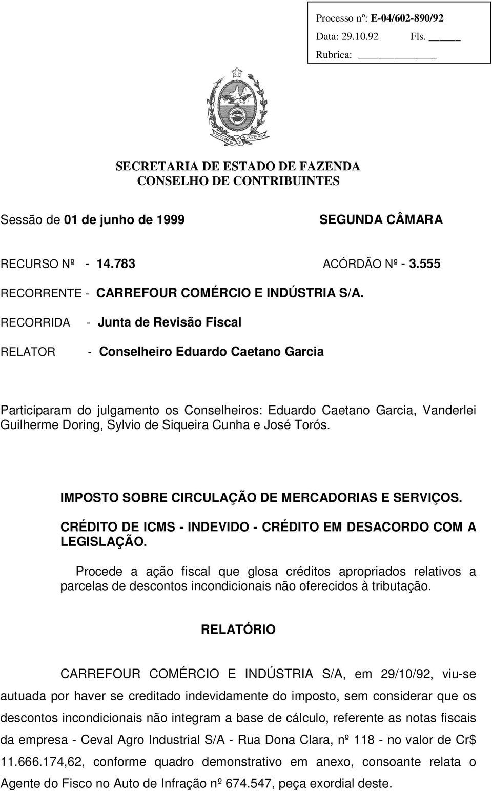 Cunha e José Torós. IMPOSTO SOBRE CIRCULAÇÃO DE MERCADORIAS E SERVIÇOS. CRÉDITO DE ICMS - INDEVIDO - CRÉDITO EM DESACORDO COM A LEGISLAÇÃO.