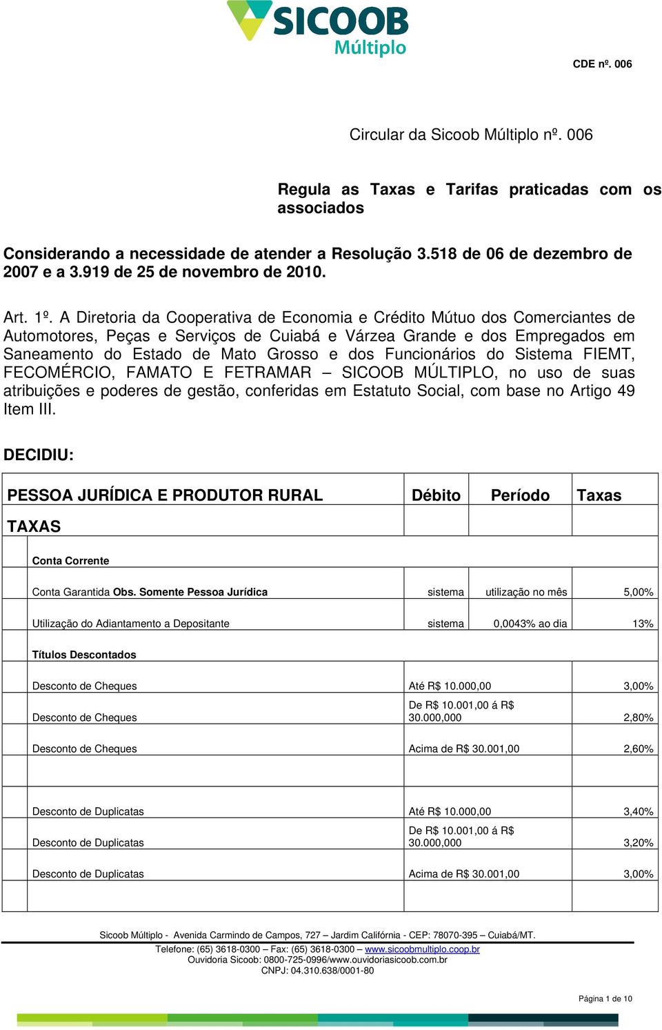 A Diretoria da Cooperativa de Economia e Crédito Mútuo dos Comerciantes de Automotores, Peças e Serviços de Cuiabá e Várzea Grande e dos Empregados em Saneamento do Estado de Mato Grosso e dos