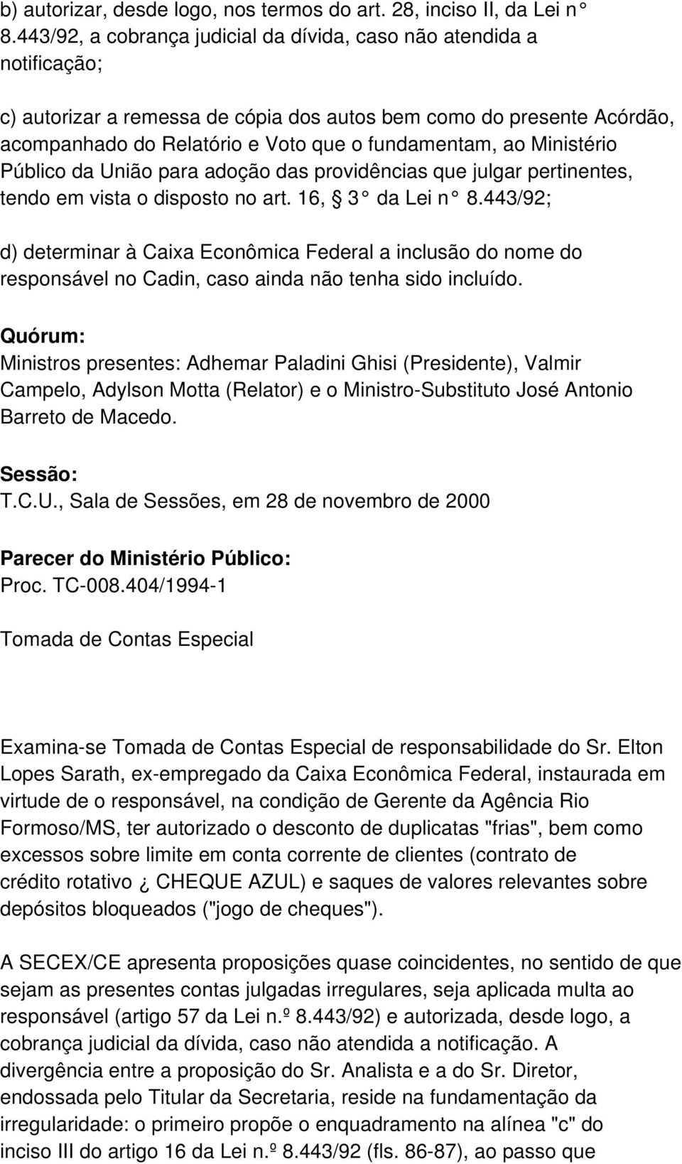 Ministério Público da União para adoção das providências que julgar pertinentes, tendo em vista o disposto no art. 16, 3 da Lei n 8.