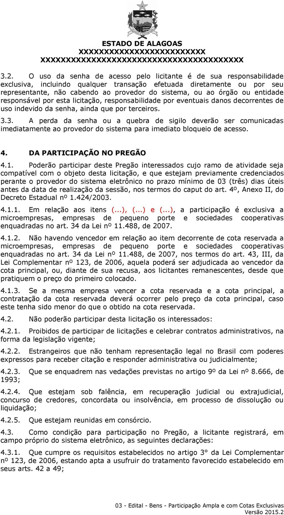 3. A perda da senha ou a quebra de sigilo deverão ser comunicadas imediatamente ao provedor do sistema para imediato bloqueio de acesso. 4. DA PARTICIPAÇÃO NO PREGÃO 4.1.