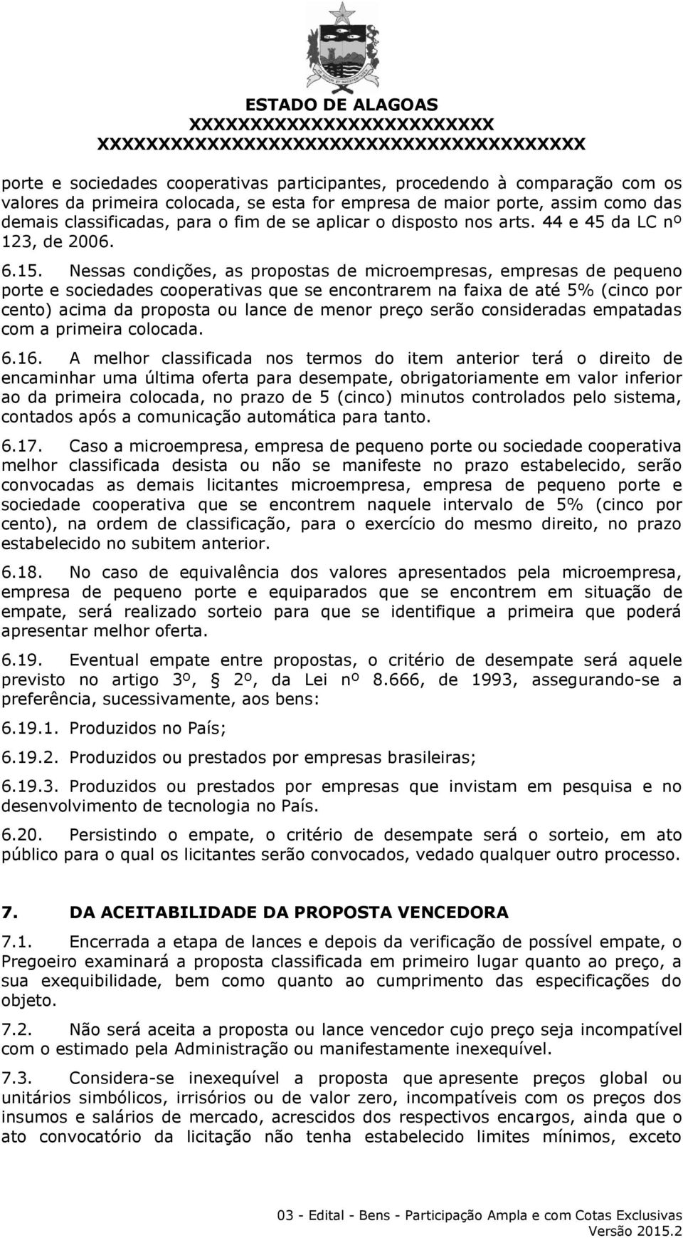 Nessas condições, as propostas de microempresas, empresas de pequeno porte e sociedades cooperativas que se encontrarem na faixa de até 5% (cinco por cento) acima da proposta ou lance de menor preço