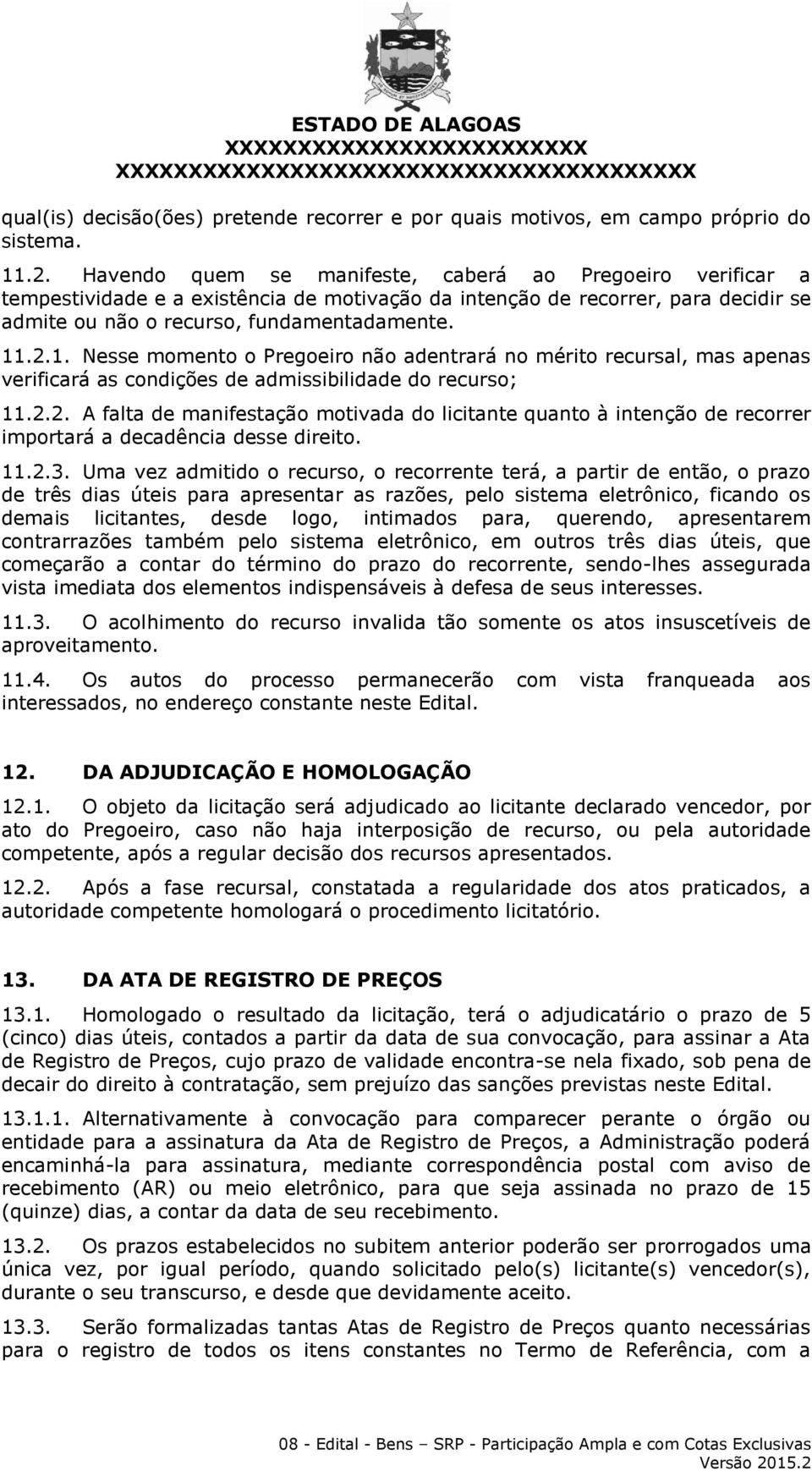 .2.1. Nesse momento o Pregoeiro não adentrará no mérito recursal, mas apenas verificará as condições de admissibilidade do recurso; 11.2.2. A falta de manifestação motivada do licitante quanto à intenção de recorrer importará a decadência desse direito.