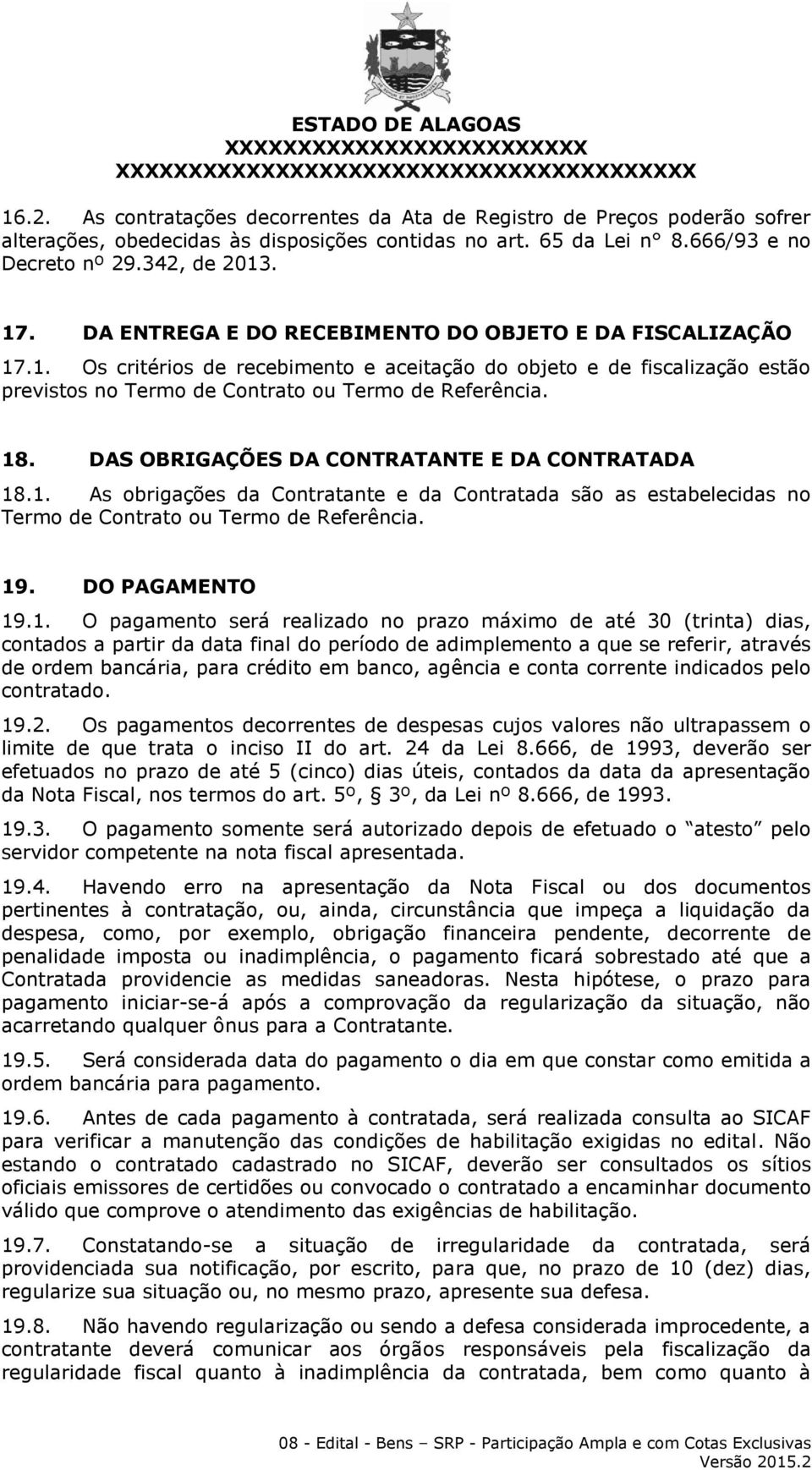 18. DAS OBRIGAÇÕES DA CONTRATANTE E DA CONTRATADA 18.1. As obrigações da Contratante e da Contratada são as estabelecidas no Termo de Contrato ou Termo de Referência. 19. DO PAGAMENTO 19.1. O