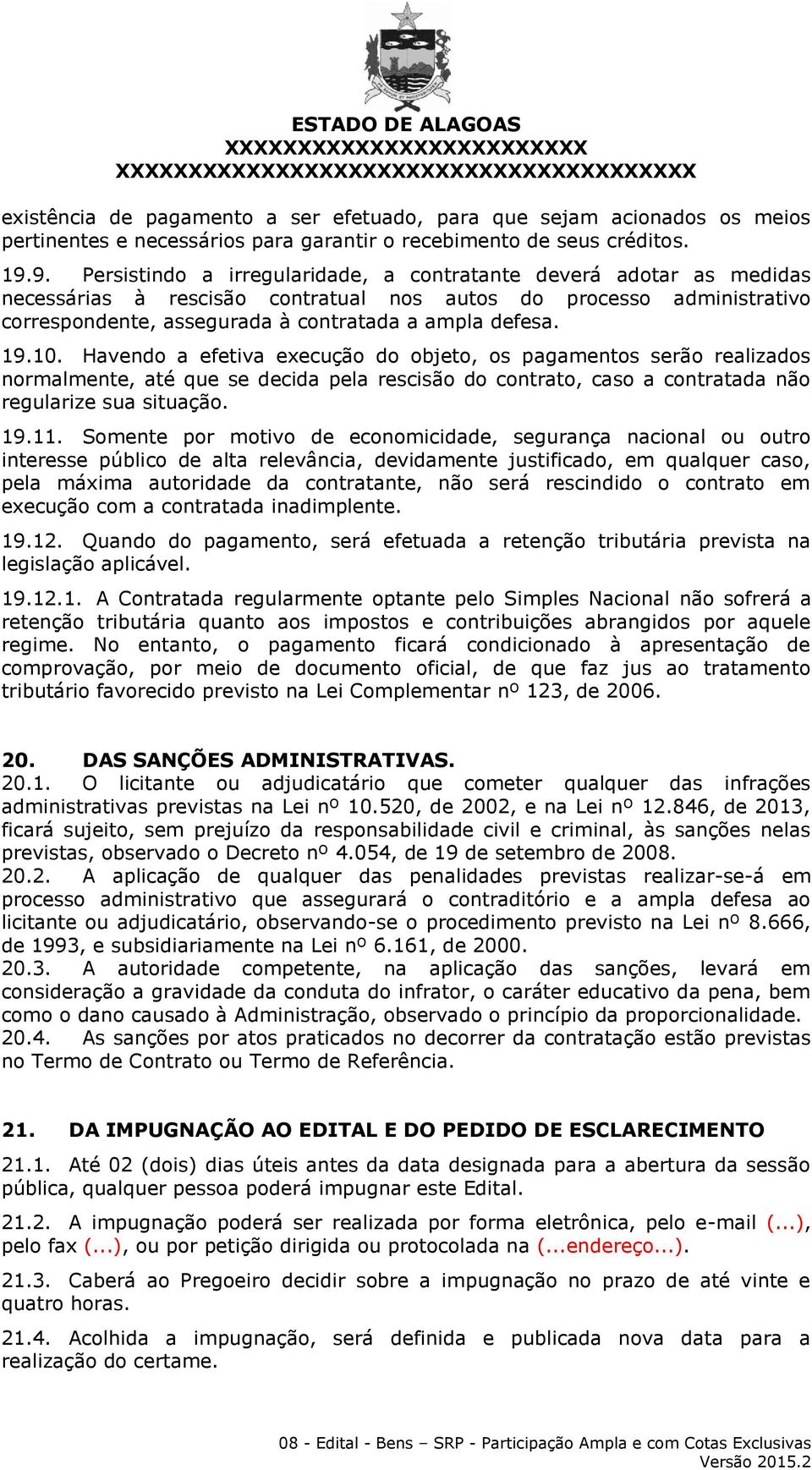 19.10. Havendo a efetiva execução do objeto, os pagamentos serão realizados normalmente, até que se decida pela rescisão do contrato, caso a contratada não regularize sua situação. 19.11.