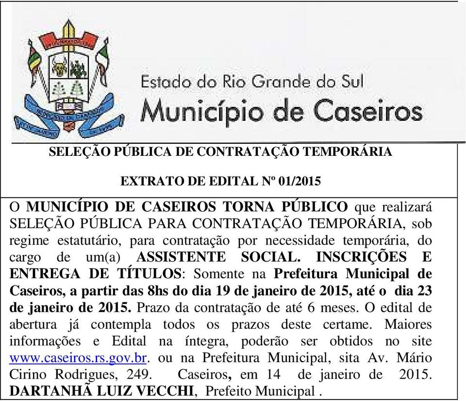 INSCRIÇÕES E ENTREGA DE TÍTULOS: Somente na Prefeitura Municipal de Caseiros, a partir das 8hs do dia 19 de janeiro de 2015, até o dia 23 de janeiro de 2015.