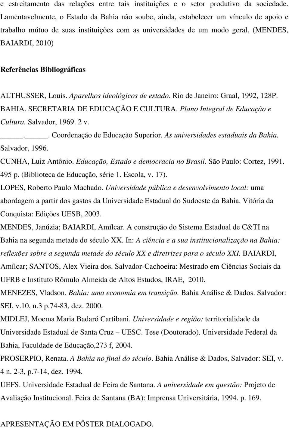 (MENDES, BAIARDI, 2010) Referências Bibliográficas ALTHUSSER, Louis. Aparelhos ideológicos de estado. Rio de Janeiro: Graal, 1992, 128P. BAHIA. SECRETARIA DE EDUCAÇÃO E CULTURA.