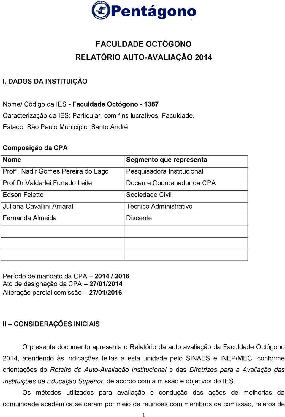 Valderlei Furtado Leite Edson Feletto Juliana Cavallini Amaral Fernanda Almeida Segmento que representa Pesquisadora Institucional Docente Coordenador da CPA Sociedade Civil Técnico Administrativo