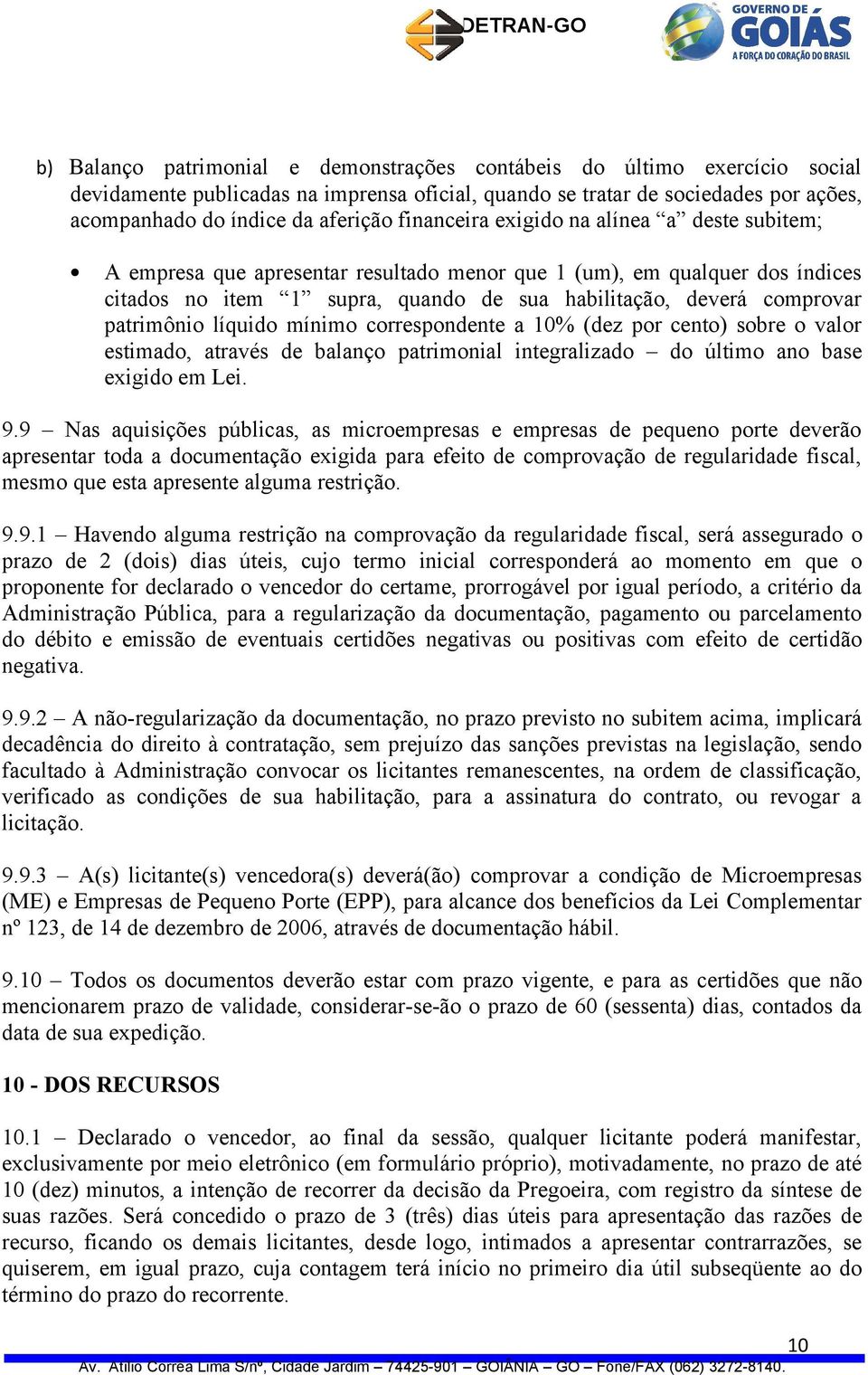 patrimônio líquido mínimo correspondente a 10% (dez por cento) sobre o valor estimado, através de balanço patrimonial integralizado do último ano base exigido em Lei. 9.