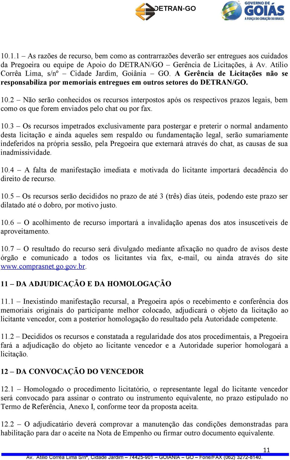 2 Não serão conhecidos os recursos interpostos após os respectivos prazos legais, bem como os que forem enviados pelo chat ou por fax. 10.