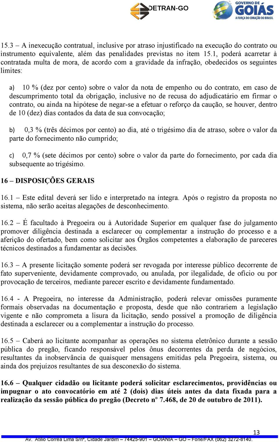 caso de descumprimento total da obrigação, inclusive no de recusa do adjudicatário em firmar o contrato, ou ainda na hipótese de negar-se a efetuar o reforço da caução, se houver, dentro de 10 (dez)