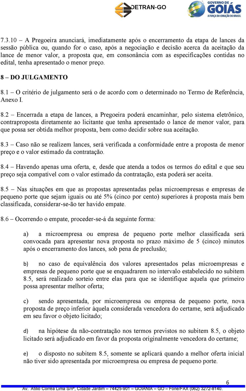 1 O critério de julgamento será o de acordo com o determinado no Termo de Referência, Anexo I. 8.