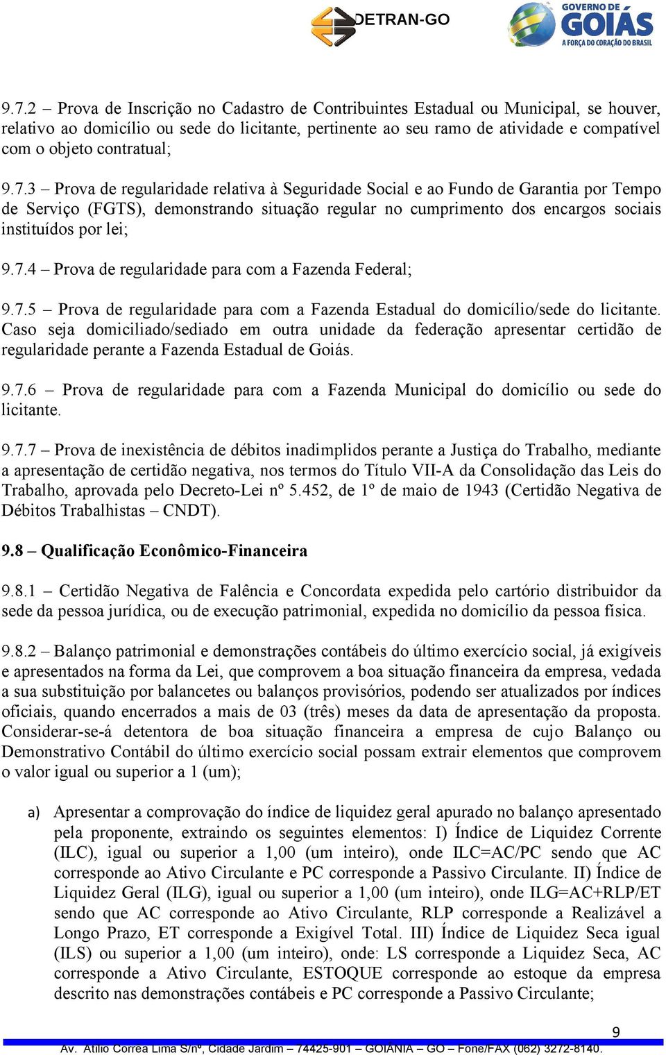 3 Prova de regularidade relativa à Seguridade Social e ao Fundo de Garantia por Tempo de Serviço (FGTS), demonstrando situação regular no cumprimento dos encargos sociais instituídos por lei; 9.7.