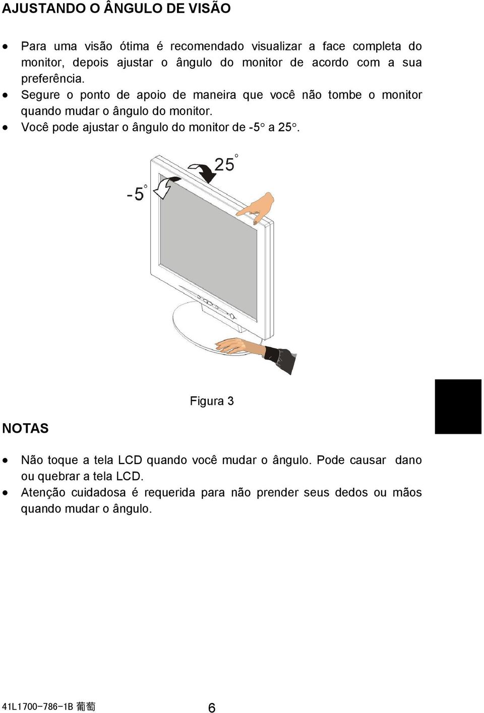 Segure o ponto de apoio de maneira que você não tombe o monitor quando mudar o ângulo do monitor.