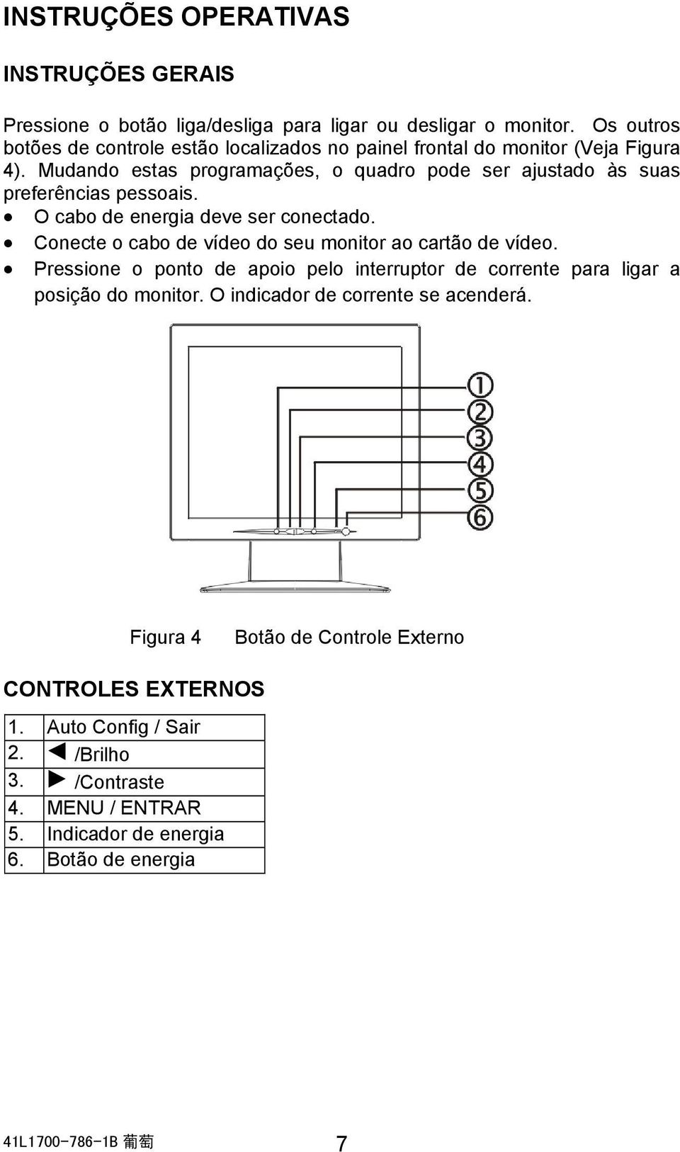 Mudando estas programações, o quadro pode ser ajustado às suas preferências pessoais. O cabo de energia deve ser conectado.