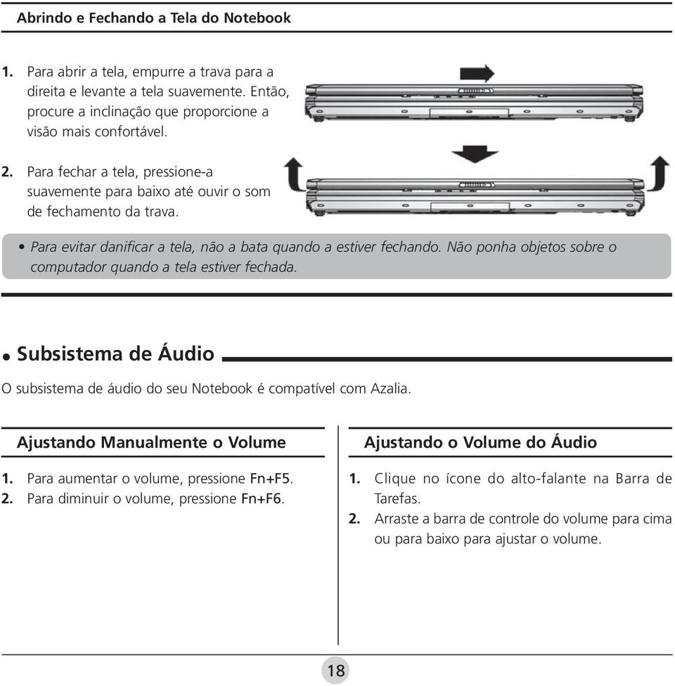 Não ponha objetos sobre o computador quando a tela estiver fechada. Subsistema de Áudio O subsistema de áudio do seu Notebook é compatível com Azalia. Ajustando Manualmente o Volume 1.