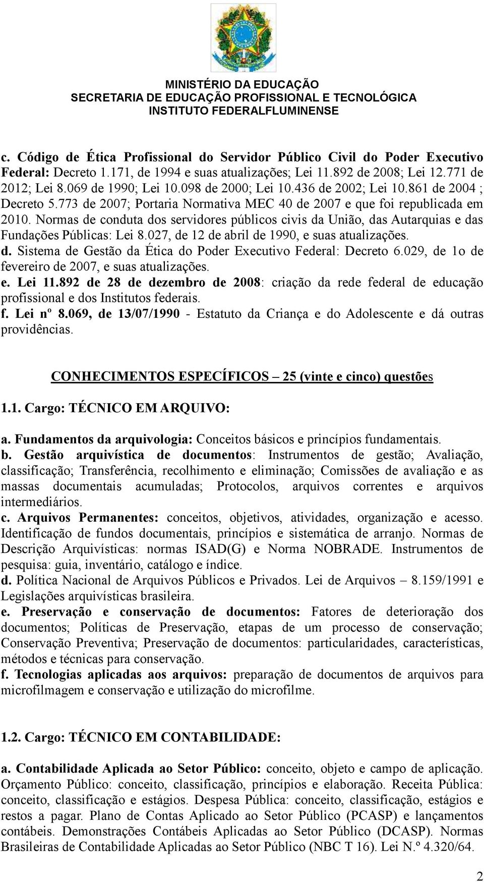 Normas de conduta dos servidores públicos civis da União, das Autarquias e das Fundações Públicas: Lei 8.027, de 12 de abril de 1990, e suas atualizações. d. Sistema de Gestão da Ética do Poder Executivo Federal: Decreto 6.