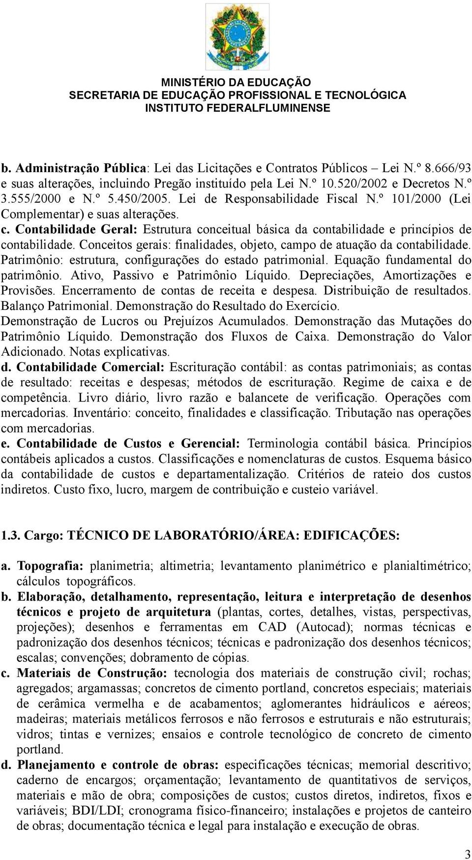 Conceitos gerais: finalidades, objeto, campo de atuação da contabilidade. Patrimônio: estrutura, configurações do estado patrimonial. Equação fundamental do patrimônio.