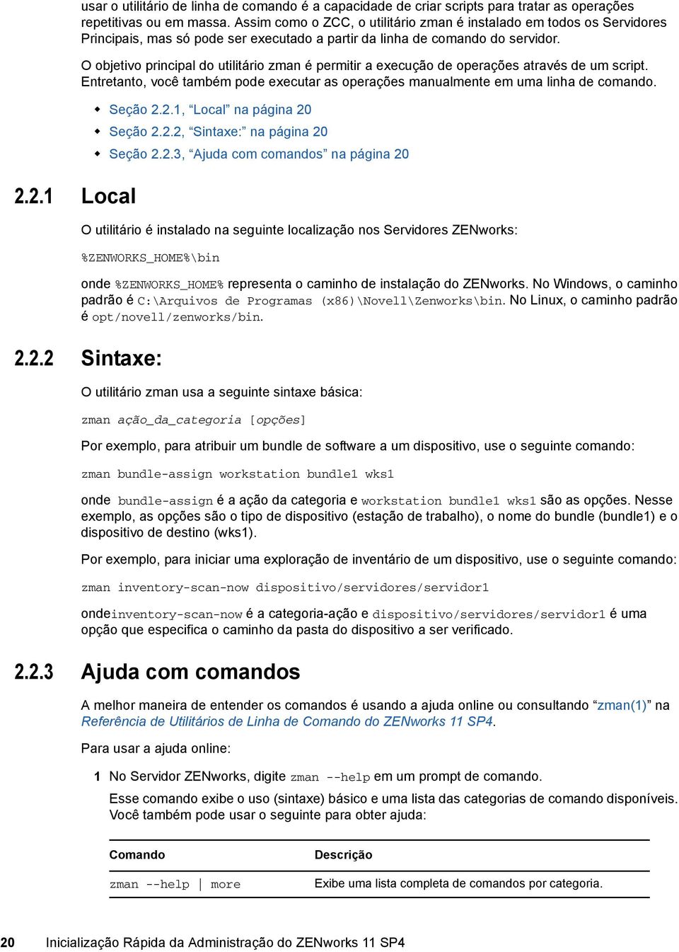 O objetivo principal do utilitário zman é permitir a execução de operações através de um script. Entretanto, você também pode executar as operações manualmente em uma linha de comando. Seção 2.